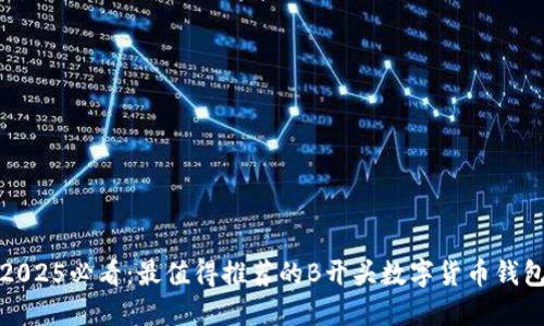 2025必看：最值得推荐的B开头数字货币钱包