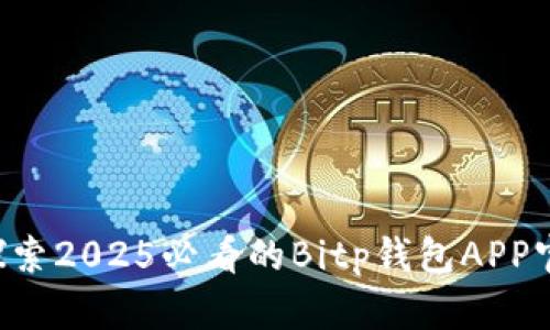 立即探索2025必看的Bitp钱包APP官网站！