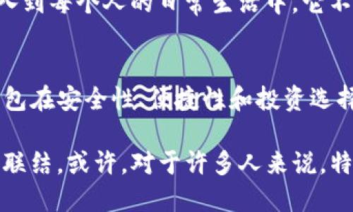 特派钱包的用处：2025必看，立即了解它的潜力与优势！

特派钱包, 数字钱包, 加密货币, 金融科技/guanjianci

引言：数字钱包的时代
随着科技的迅速发展，传统的现金交易模式逐渐被数字支付所取代。在这个变革的过程中，数字钱包作为一种新兴的支付方式，越来越受到人们的青睐。其中，特派钱包因其便捷性与安全性而脱颖而出，成为了现代人生活中不可或缺的一部分。因此，了解特派钱包的用处，对于每一个渴望顺应时代潮流的人来说，是至关重要的。

特派钱包的基本功能
特派钱包，顾名思义，是一种专为用户提供多种功能的数字钱包。首先，它支持多种支付方式，不仅限于传统的信用卡和借记卡，还可以与加密货币相结合，支持比特币、以太坊等主流币种的交易。这种多样性让用户在支付时有更多选择，因此在不同的场合下都能轻松应对。

安全性：保护用户资产
此外，安全性是数字钱包用户最为关注的一个方面。特派钱包采用了先进的加密技术，保障用户的资金和个人信息安全。通过两步验证、指纹识别等多重安全措施，用户可以安心进行交易，而不必担心信息泄露或被盗的风险。这是其在众多数字钱包中，赢得用户信任的重要原因。因此，选择特派钱包，使您的数字资产能够得到更好的保护。

便捷性：随时随地的支付体验
特派钱包的便捷性也不容忽视。用户可以通过手机应用随时随地进行支付，无论是在超市购物、在线购买，还是在餐馆消费，都能轻松完成。这种随时随地的支付体验，让很多用户感到非常舒适，尤其是在快节奏的现代生活中。此外，特派钱包支持一键支付功能，用户只需轻触屏幕，就可以完成交易，这显著提高了交易效率。

虚拟资产管理：投资新选择
特派钱包不仅限于支付功能，它还提供了虚拟资产管理的选项。这意味着，用户不仅可以使用钱包进行常规的交易，还可以利用其平台进行投资。一些用户可能会选择将部分资金投入加密货币市场，以期获得高收益。而特派钱包通过实时数据和专业分析，为用户提供了参考，帮助他们做出更为明智的投资决策。这种投资选择，无疑为用户打开了新的财富增值之路。

社交功能：钱包之间的交流
在社交网络盛行的时代，特派钱包还考虑到了用户之间的社交需求。用户可以通过钱包与好友进行资金转账，或是分享某些特殊活动的信息。这种社交功能，除了提升了用户之间的互动外，还在某种程度上增强了钱包的使用体验。因此，通过特派钱包，用户不仅能够管理自己的资金，还能与朋友保持紧密的联系。

文化和市场趋势的结合
随着全球范围内越来越多的人开始关注和使用数字货币，特派钱包的发展趋势也在不断演变。尤其是在2025年，随着金融科技的进一步发展和普及，特派钱包将会逐渐融入到每个人的日常生活中。它不仅是一种支付工具，也可能成为未来社交和投资的新平台。因此，我们可以预见，未来将有越来越多的人围绕特派钱包开展各种活动，这也将推动整个数字货币行业的发展。

总结：加入特派钱包的行列
综上所述，特派钱包无疑是一个适应未来发展的金融工具。它的多样化功能，使得用户能够在快速变化的市场中，找到属于自己的位置。借助先进的技术和设计理念，特派钱包在安全性、便捷性和投资选择上都具有显著优势。因此，如果你还没有使用特派钱包，或许现在就是一个很好的时机加入这个行列，为你的生活带来更多可能性和便利。

在数字化浪潮来临之际，特派钱包不仅是技术的产物，更是未来生活方式的体现。通过它，我们可以体验到更加便利与高效的生活；同时，也将探索到更多的投资机会和社交联结。或许，对于许多人来说，特派钱包不仅仅是一个钱包，更是一个新的生活方式。在不远的未来，它将成为每一个人生活中不可或缺的一部分。