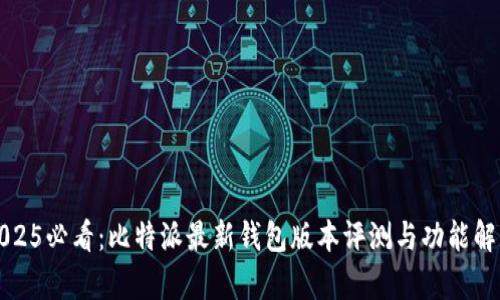 2025必看：比特派最新钱包版本评测与功能解析