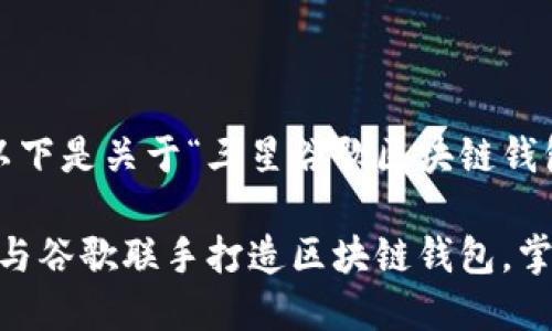 感谢您的提问！以下是关于“三星谷歌区块链钱包”的内容示例：

2025必看：三星与谷歌联手打造区块链钱包，掌握未来金融趋势