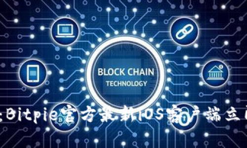 2025必看：Bitpie官方最新iOS客户端立即下载指南