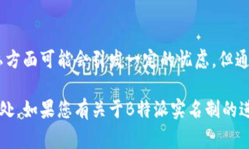 关于B特派是否需要实名的问题，通常涉及到用户注册和使用过程中的身份验证要求。以下是关于这一主题的一些详细探讨：

一、B特派实名制的背景
近年来，随着互联网的发展和普及，各大在线平台为了维护用户安全，加强服务质量，纷纷实施实名注册制度。这项制度的核心目的是防止虚假账户的产生，从而降低网络欺诈和其他违规行为的发生。

二、B特派的实名政策
B特派作为一个在线平台，根据相关法律法规，通常是需要用户进行实名注册的。这意味着，在用户注册B特派账号时，需要提供真实的个人信息，如姓名、身份证号码、联系方式等。通过实名制，平台能够更好地追溯用户行为，保障用户的权益。

三、实名制的必要性
实名制的实施不仅有助于提高平台的安全性，更增强了用户之间的信任感。用户在使用B特派时，可以更加安心，因为他们知道自己与其他用户之间是基于真实身份的互动。此外，这种制度也有助于平台在处理纠纷和投诉时能更有效率。

四、实名制对用户的影响
虽然实名注册有诸多好处，但也可能给用户带来一些顾虑。比如，个人信息的安全问题以及隐私泄露的风险。用户在使用B特派时，应该了解平台在信息保护方面的措施。如平台是否采取了加密技术、防火墙等手段来确保用户信息的安全。

五、对比其他平台的实名要求
与其他类似平台相比，B特派的实名政策可能存在差异。有些平台可能只要求在特定情况下进行实名验证，而B特派则可能要求所有用户都进行实名注册。因此，用户在选择平台时，应综合考虑自身需求和平台的相关政策。

六、如何进行实名注册
在B特派进行实名注册，用户需按照平台的指引进行操作。通常的步骤包括提交身份证件照片、填写个人信息、验证手机号码等。用户在此过程中需确保提供的信息准确无误，以避免后续的验证问题。

七、总结
整体而言，B特派的实名注册制度是保障用户安全和提升使用体验的重要措施。虽然在信息保护和隐私方面可能会引发一定的忧虑，但通过对平台的了解和信任，用户可以更安心地享受B特派带来的服务。

通过以上几段关于B特派实名制的详细探讨，可以看到实名制在当今互联网环境中的重要性与便利之处。如果您有关于B特派实名制的进一步问题，建议访问官方网站或联系客户服务，获取更为准确的信息。