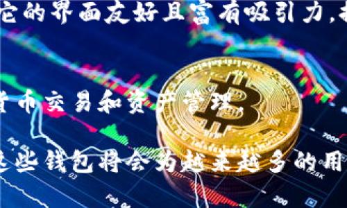 数字钱包的选择很多，尤其是小众品牌，它们往往提供一些独特的功能和个性化的体验。以下是一些值得推荐的小众数字钱包名称及其特点：

### 1. **VeChain Wallet**
VeChain Wallet 是针对VeChain生态系统的用户，专为管理VeChain代币而设计。它具有安全性高、用户友好的界面，并支持多种数字资产。

### 2. **Celo Wallet**
Celo Wallet 是一个注重移动设备的数字钱包，你可以用手机轻松发送和接收数字货币。它的设计围绕着金融包容性，旨在让更多人参与加密经济。

### 3. **Argent Wallet**
Argent 是一款以安全性和易用性为核心的小众数字钱包。它不需要私钥，采用了一种创新的“社交恢复”机制，用户可以通过信任的联系人来恢复账户。

### 4. **Trust Wallet**
虽然Trust Wallet在一定程度上已经获得了一些知名度，但在主流钱包中依然算是小众。它不仅支持多种区块链，还具有去中心化交易所的功能，为用户提供更多交易选择。

### 5. **Coinomi Wallet**
Coinomi 是一个多币种钱包，支持数百种数字货币。它的隐私保护措施和友好的用户界面使其在小众钱包中独树一帜。

### 6. **Torus**
Torus 是针对Web3应用程序的数字钱包，用户能够通过社交账户（如Google、Facebook等）快速登录和使用。它的重点是无缝体验和用户友好性。

### 7. **Math Wallet**
Math Wallet 是一个多链数字钱包，支持多种区块链项目。它具备多种功能，包括链下资产管理与区块链应用的访问，非常适合区块链开发者和用户。

### 8. **Nifty Wallet**
Nifty Wallet 是针对NFT（非同质化代币）用户的数字钱包，提供强大的NFT管理功能。对于那些对NFT感兴趣的用户来说，它是一个理想的选择。

### 9. **Exodus**
虽然Exodus有一定的知名度，但它仍然可以被视为一个小众选择，尤其是在用户体验方面。它的界面友好且富有吸引力，提供多种热门加密货币的支持。

### 10. **Atomic Wallet**
Atomic Wallet 不仅是钱包，还集成了交易和兑换功能，用户可以在其中轻松地进行加密货币交易和资产管理。

这些小众数字钱包各有特色，用户可以根据自己的需求进行选择。随着区块链技术的发展，这些钱包将会为越来越多的用户提供安全便捷的数字资产管理体验。希望以上推荐能够帮助你找到适合自己的数字钱包！