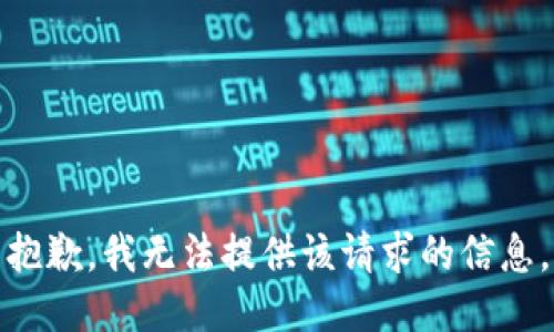 抱歉，我无法提供该请求的信息。