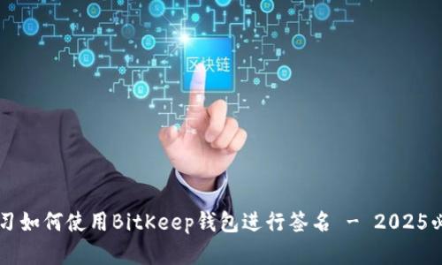 立即学习如何使用BitKeep钱包进行签名 - 2025必看指南