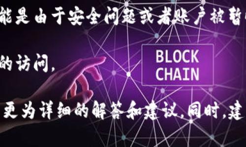 关于“bitp”的使用问题，如果你指的是某种特定的服务、平台或工具可能的确存在使用限制或故障，原因可能包括但不限于以下几种情况：

1. **平台维护**：有时候，服务提供商会进行系统维护或升级，这可能会导致暂时无法使用。

2. **政策变动**：某些平台或工具可能会因政策变动而停止服务，尤其是在涉及金融或数字货币领域时。

3. **用户账户问题**：如果是与个人账户相关的无法使用，可能是由于安全问题或者账户被暂时冻结。

4. **网络问题**：有时候，网络连接的稳定性也会影响到用户的访问。

如果你能提供更多上下文或具体的使用场景，我可以尝试给予更为详细的解答和建议。同时，建议你查看相关服务的官方公告或联系其客服获取最新的信息。