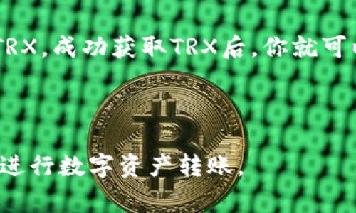 比特派（Bitpie）是一款支持多种数字货币的钱包应用，为用户提供安全、便捷的钱币管理服务。TRX，即波场币（Tron），是比特派支持的一种数字货币。如果你的比特派钱包中没有TRX，理论上是不能直接进行TRX的转账。以下是与此相关的一些具体情况及解决方案。

TRX转账的基本要求
在进行TRX转账时，用户必须确保其钱包中拥有足够的TRX作为转账的费用。这是因为区块链网络通常会对每一笔交易收取一定的手续费，例如TRON网络的手续费通常由TRX支付。如果你的比特派账户中没有TRX，你将无法完成这笔交易。

如何获取TRX以进行转账
如果你希望进行TRX的转账，但钱包中没有足够的TRX，以下是几种获取TRX的方法：
1. **购买TRX**：你可以通过交易所如Binance、火币网等平台购买TRX。将购买的TRX转入你的比特派钱包后，就可以用来进行转账。
2. **从他人那里获得**：你可以向朋友或其他用户请求转账，获取他们发送的TRX。一旦你收到TRX，就可以用来支付转账费用。
3. **通过空投或奖励获取**：某些平台或项目会进行TRX的空投活动，用户可以参与活动获得免费的TRX。你也可以关注一些相关社区，获取这些信息。

TRX转账的步骤
一旦你在比特派钱包中成功获得TRX，转账的步骤相对简单：
1. 打开比特派钱包应用，登录你的账户。
2. 点击“转账”选项，选择TRX作为转账的币种。
3. 输入接收方的TRX地址和你需要转账的金额。
4. 在确认信息无误后，提交转账请求。系统会自动从你的TRX余额中扣除手续费，并处理这笔交易。
5. 等待网络确认，交易完成后你可以在记录中查看这笔交易的状态。

不进行TRX转账的替代方案
如果你不想或不能进行TRX的转账，你可以考虑以下替代方案：
1. **使用其他币种**：比特派钱包支持多种数字货币，如果你拥有其他币种（如BTC、ETH等），你可以选择转账这些支持的币种。
2. **与其他用户交易**：你可以直接与他人进行交易，交换他们需要的币种，而非通过TRX进行转账。
3. **转换资产**：部分交易所和平台支持将你的资产兑换为TRX，你可以先将其他币种兑换为TRX，再进行转账。

总结
综上所述，如果比特派钱包中没有TRX，你将无法进行TRX的转账。这时，可以选择购买、请求转账或通过其他手段获取TRX。成功获取TRX后，你就可以轻松地进行转账。

此外，请务必确保你的TRX地址是正确的，在加密货币交易中，一旦发送是无法撤回的，因此在操作时务必小心谨慎。

最后，金融市场变化莫测，持续关注TRX的市场动向、手续费变化，以及比特派钱包的更新信息，有助于你更好地管理和进行数字资产转账。