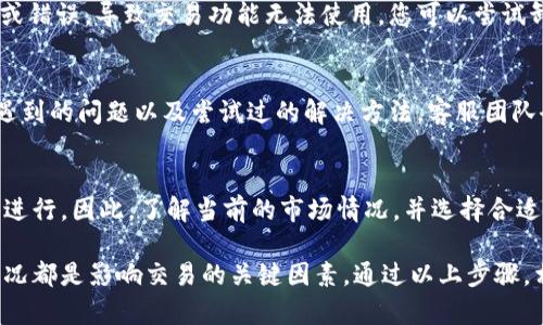 如果您在使用B特派一键买卖时遇到无法交易的问题，可以考虑以下几个方面来解决您的困惑和问题。此次小指南会帮助您了解可能的原因，并提供相应的解决方案。

1. 检查网络连接
首先，确保您的网络连接正常。许多在线交易平台都需要稳定的互联网连接才能正常运行。如果您的网络信号弱或不稳定，可能会导致无法进行交易。您可以尝试重启路由器或者切换到其他网络，以测试是否能改善现状。

2. 确认账户状态
检查您的账户状态是否正常。账户被冻结、限制或者处于非活跃状态，都可能会导致交易功能受限。通常，您可以通过登录官网或者联系客服来得知账户的详细状态。如果您发现账户存在异常，及时联系平台客服以获取支持。

3. 检查平台维护或故障
有时候，交易平台会进行系统维护或者更新，这可能会影响到一键买卖功能的正常使用。您可以查看平台的公告或社交媒体渠道，确认是否存在相关的维护信息。一般而言，这类维护会提前通知用户，您也可以通过这些渠道了解恢复时间。

4. 更新或重新安装应用程序
如果您在手机或电脑上使用B特派的应用程序，确保将应用更新到最新版本。旧版本的应用程序可能存在兼容性问题或错误，导致交易功能无法使用。您可以尝试卸载再重新安装应用程序，以解决潜在问题。

5. 联系客服支持
如果您尝试了以上方法之后仍无法解决问题，建议联系B特派的客户服务团队。提供详细的信息，包括您的账户信息、遇到的问题以及尝试过的解决方法，客服团队会根据这些信息提供专业的支持和帮助。

6. 考虑市场状况
最后，市场的动态变化也可能影响交易的执行。在某些情况下，由于市场波动或者流动性不足，可能会影响交易的顺利进行。因此，了解当前的市场情况，并选择合适的交易时机，也是非常重要的。

总结来说，B特派一键买卖无法交易的问题可以从多方面进行排查，网络连接、账户状态、平台维护、应用版本和市场状况都是影响交易的关键因素。通过以上步骤，相信您能够找到解决方案，恢复正常交易功能。如果问题依然存在，不妨寻求专业支持，确保您能够顺利进行买卖交易。