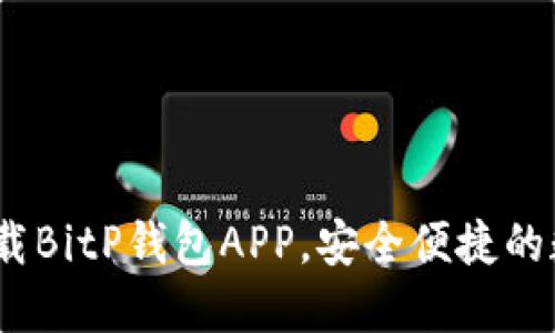 2025必看：立即下载BitP钱包APP，安全便捷的数字货币管理工具！