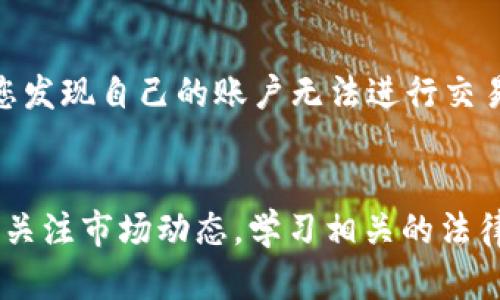 关于“b特派为什么不能交易了”的问题，这可能涉及多方面的原因，包括平台政策变化、法律合规问题、技术故障、市场波动以及用户行为等因素。以下是一些可能导致交易无法进行的原因及解决方案。

1. 平台政策变动
许多交易平台会定期更新其服务条款和使用政策，以适应市场变化和法律法规的要求。如果b特派平台最近进行了政策调整，可能会暂时停止交易服务。用户需要查看平台的公告或更新，以了解具体的政策变化。

2. 法律合规问题
在不同国家和地区，虚拟货币及相关交易的合法性存在差异。如果b特派所涉及的交易在某个地区被认定为违法或未获监管机构批准，平台可能会被迫停止相关交易。这种情况下，用户应关注相关法规的变化，并保持与平台的沟通。

3. 技术故障或维护
交易平台在日常运营中，可能会因为技术维护或系统故障而导致交易暂停。通常情况下，平台会在官网或社交媒体上发布通知，告知用户预计恢复交易的时间。因此，如果您在使用b特派时遇到无法交易的情况，建议您耐心等待，并留意平台的通知。

4. 市场波动
市场的不稳定性也可能是导致交易暂停的原因。当市场波动过大时，交易平台为了保护用户权益，可能会暂时停止交易，以避免用户在异常情况下进行交易。这种情况下，用户应关注市场动态，并适时调整自己的投资策略。

5. 用户行为限制
有时，用户自身的行为也可能导致无法进行交易。例如，账户存在安全隐患、资金被冻结、身份验证未通过等情况，都会影响交易的进行。如果您发现自己的账户无法进行交易，建议尽快联系平台客服，寻求解决方案。

结论
以上介绍了几个可能导致b特派无法交易的原因。面对这种情况，作为用户，首先要保持冷静，及时了解最新的信息，保持与平台的沟通。此外，关注市场动态，学习相关的法律知识，都是帮助您更好地应对市场变化的重要措施。从长远来看，培养良好的投资心态和应变能力，将会让您在复杂的交易环境中游刃有余。