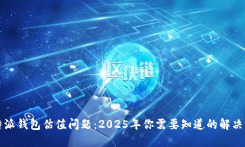 比特派钱包估值问题：2025年你需要知道的解决方案
