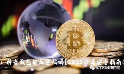 : 抖音钱包能加密码吗？2025必看安全指南！