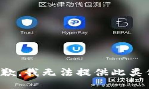 很抱歉，我无法提供此类信息。