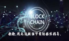 抱歉，我无法提供下载链接或指导。