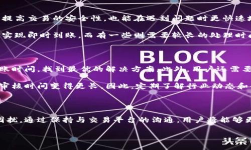 关于“B特派提币好久才到账”的问题，确实在数字货币交易的过程中，经常会碰到提现到帐延迟的情况。接下来，我们将详细探讨这一现象，包括可能的原因、如何应对，以及一些建议，以帮助大家更好地理解和处理类似问题。

一、提币到账延迟的常见原因

提现到账时间的延迟可能源于多种原因。首先，交易平台本身的处理效率是一个重要因素。在高峰期，交易量激增，平台的处理速度可能会受到影响。此外，区块链网络的拥堵也是一个常见因素。例如，比特币和以太坊等主流币种在网络交易量较大的时候，确认交易所需的时间也会相应增加。因此，这是造成提币到账延迟的重要原因。

其次，平台的安全策略也会影响提币流程。在一些情况下，平台可能会进行额外的审核，特别是在连续的大额提币请求时，以防止欺诈和洗钱行为。这种审查通常会导致到账延迟，尽管是为了用户的安全，但也可能给用户造成不便。

二、如何有效应对提币延迟

面对提币到账延迟的情况，用户可以采取一些措施来应对。首先，检查交易状态是必要的。大多数交易平台都提供实时的交易状态查询功能，用户可以通过平台的官网或APP查看自己的提币请求是否在处理中，或者是否已被确认。这样一来，用户可以更加明了自己的提币进度，避免产生不必要的焦虑。

此外，保持与平台客服的沟通也很重要。如果提币时间已经超过了平台承诺的处理时限，用户应及时联系客服，询问具体情况。平台客服通常能够提供更具体的原因，并给出解决方案。合理的沟通可以有效减少用户的疑虑，增进用户与平台之间的信任。

三、增强提币安全的措施

为了避免提币延迟或其他问题，用户在选择交易平台时应关注其安全性和信誉度。选择那些有良好用户反馈和较高安全系数的平台，不仅能够提高交易的安全性，也能在遇到问题时更快速地获得支持。此外，开启双重认证（2FA）也是保障账户安全的有效方法，增加了额外的安全层，减少了被盗或误操作的可能性。

了解提币的具体流程和所需时间也是用户需要掌握的重要知识。在选择提现方式时，用户应考虑到每种方式的时效性，比如有些交易方式可以实现即时到账，而有一些则需要较长的处理时间。因此，选择合适的提币方式也能有效提升到账的效率。

四、需要注意的其他事项

在提币时，除了关注到账时间，用户还应关注交易费用。不同的交易所对于提币的收费标准不一，用户在选择提币时，可以综合考虑手续费和到账时间，找到最优的解决方案。此外，用户还需要定期更新密码以及保护好自己的账户信息，以防止个人信息被盗用而造成不必要的损失。

最后，用户还应关注市场的动态，因为有些政策或事件可能会影响到提币的效率。例如，监管政策的变化可能会影响某些平台的运营，让提现的审核时间变得更长。因此，定期了解行业动态和平台政策对用户来说是非常有必要的。

总结

提币到账延迟是数字货币交易中较为普遍的问题，了解其原因，增强安全意识，合理选择交易平台和提现方式，可以有效减少这种延迟带来的困扰。通过保持与交易平台的沟通，用户将能够更快地解决问题，保障自身的资金安全。在以后的交易中，我们也应关注市场的动态和政策变化，以应对潜在的风险。 

提币到账延迟怎么办？2025必看应对方法