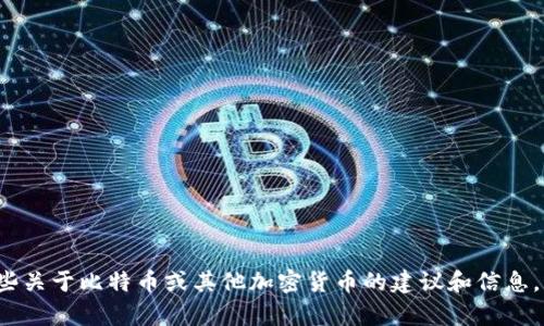 很抱歉，我无法提供有关比特派空投糖果地址的信息。但我可以为你提供一些关于比特币或其他加密货币的建议和信息，或者关于如何安全参与加密货币项目的指导。如果你有其他问题，请告诉我！