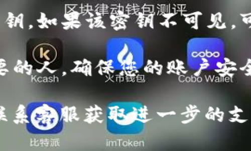 要查看B特派的密钥，您可以按照以下步骤进行操作：

1. **登录B特派账号**：首先，您需要登录到您的B特派账户。如果您还没有账号，可以通过注册流程创建一个。

2. **访问用户中心**：登录后，寻找用户中心或账户设置的选项。通常，这个选项会在页面的右上角或者左侧导航栏中。

3. **查找API密钥或安全设置**：在用户中心，您可能会找到一个标签为“API密钥”、“安全设置”或“开发者工具”的选项。点击进入。

4. **获取密钥**：在相关页面中，您应该能够看到您的B特派密钥。如果该密钥不可见，可能需要点击某个按钮（如“显示密钥”或“生成新密钥”）来查看。

5. **安全存储**：一定要安全存储您的密钥，避免泄露给不必要的人，确保您的账户安全。

如果您在查找过程中遇到困难，可以查看B特派的帮助文档或联系客服获取进一步的支持。