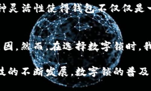 bianoti立即改造你的钱包！数字锁如何提升安全性与便利性/bianoti
钱包安全, 数字锁, 电子钱包, 智能设备/guanjianci

引言
在现代生活中，钱包不仅承载着我们的钞票和卡片，更是我们个人信息和财务安全的重要保障。然而，传统的锁具设计早已不能满足当今社会对安全和便利的需求。为了提高钱包的安全性，许多品牌开始逐步向数字锁转型，这种方式不仅提升了安全性，同时也给用户带来了全新的体验。

数字锁的优势
数字锁，顾名思义，是一种采用数字密码、指纹识别等方式进行开启的锁具。与传统的机械锁相比，数字锁有着无法比拟的优势。

首先，安全性方面不容小觑。传统锁具往往容易被破坏或撬开，而数字锁则将安全性提高到了一个全新的水平。即使遭到强行开启，数字锁也会在锁定时间内有效保护内部财物。因此，不少消费者在购买钱包时，越来越倾向于选择配有数字锁的产品。

其次，数字锁在使用上的便利性显而易见。用户只需输入密码或使用指纹即可快速解锁，无需携带繁琐的钥匙。在快节奏的生活中，这种方便快捷的解锁方式大大降低了用户的负担。

数字锁的种类与功能
随着科技的不断发展，数字锁的种类与功能也在不断丰富。不论是基于密码、指纹，还是使用蓝牙等高科技手段，数字锁都在努力适应用户的不同需求。

例如，密码锁是最为常见的一种数字锁。用户只需设定一个自定义的密码，通过输入该密码即可开启钱包。这种锁具在家庭和商务类产品中尤为普遍，适合多种场合。

而指纹锁则更具科技感，其通过用户的生物特征进行解锁。无论是公司职员还是家庭用户，指纹锁都能避免遗失钥匙所带来的安全隐患。而且，指纹识别技术也在日益成熟，其安全性和便捷性使其成为许多高端钱包的首选。

如何选择合适的数字锁
在选择数字锁时，我们需要根据实际需求进行选择。首先是锁具的安全性。在购买时，一定要选择经过认证的产品，例如符合国家安全标准的锁具。其次，操作的便捷性也是一项重要指标。不同的锁具在解锁方式和用户界面上可能会有所不同，选择一个易于操作的数字锁将为日常使用带来更好的体验。

除了外在的性能指标，钱包的设计和材料质量也不容忽视。优质的材料不仅提升了产品的耐用性，还能在一定程度上增强安全性能。选择简单而经典的设计风格，也能够更好地符合个人的审美需求。

数字锁在日常生活中的应用
将钱包改装为数字锁的应用场景广泛。不仅限于个人使用，许多企业也开始在员工的工作钱包中引入数字锁这一高科技元素。对于企业而言，确保员工对财务信息的保护是至关重要的，而数字锁的引入无疑是应对这一挑战的有效方式。

此外，数字锁还可以与智能设备进行联动，通过APP进行远程管理。例如，用户可以在手机上设定临时密码，随时随地对钱包进行控制。这种灵活性使得钱包不仅仅是一个单纯的储物工具，其功能变得愈加丰富和智能化。

总结
随着社会对安全性的日益重视，数字锁逐渐成为钱包的主流选择。它的安全性、便捷性以及与科技的紧密结合，都是其备受欢迎的重要原因。然而，在选择数字锁时，我们仍需谨慎，以确保其能在日常生活中充分发挥作用。

因此，在改造你的钱包时，不妨考虑将传统的锁具替换为数字锁。这不仅能提升钱包的安全性，还能让你的生活变得更加便捷。而随着科技的不断发展，数字锁的普及将成为不可逆转的趋势。现在就行动吧，给自己的钱包升级一个数字锁，让生活更安心、便捷！