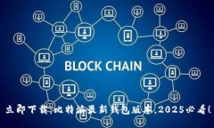 立即下载：比特派最新钱包版本，2025必看！