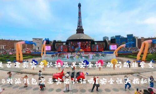 了解关于“B特派钱包是否需要实名认证及其安全性”的问题非常重要。以下是详细的内容。

:不要错过！2025必看：B特派钱包需要实名认证吗？安全性大揭秘！