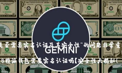 了解关于“B特派钱包是否需要实名认证及其安全性”的问题非常重要。以下是详细的内容。

:不要错过！2025必看：B特派钱包需要实名认证吗？安全性大揭秘！