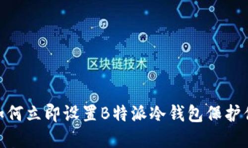 2025必看！如何立即设置B特派冷钱包保护你的数字资产