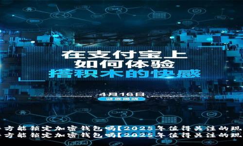 警方能锁定加密钱包吗？2025年值得关注的现象
警方能锁定加密钱包吗？2025年值得关注的现象