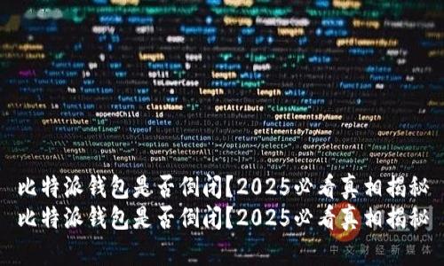 比特派钱包是否倒闭？2025必看真相揭秘
比特派钱包是否倒闭？2025必看真相揭秘