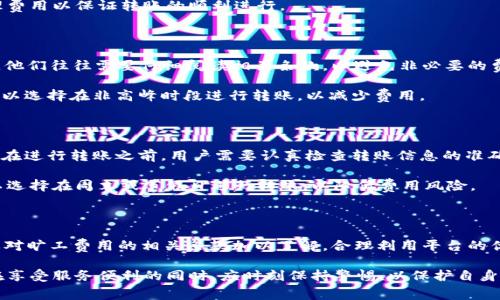 在国内金融环境中，转账的便捷性与费用问题常常交织在一起。而“b特派”作为一种特定的金融服务，涉及到的“旷工费”也是人们非常关注的话题之一。以下是对这一主题的详细探讨，希望能帮助读者更好地理解“b特派转账”和“旷工费”之间的关系。

一、何为b特派转账

在当前的金融服务体系中，“b特派转账”是一种相对新颖的转账方式。它通常由某些金融机构或数字支付平台提供，旨在实现快速、高效的资金转移。尤其适用于企业与个人之间的资金往来，或是国际间的汇款操作。至于“b特派”这个名词，它并不是指单一的服务，而是包含了多种相关的金融产品。

二、转账的便捷性与安全性

首先，b特派转账的最大优势在于其便捷性。相比传统银行转账，b特派转账通常只需几分钟便可完成，极大地提高了资金周转的效率。因此，越来越多的人选择这种方式进行日常的财务管理。

然而，便捷的背后也存在最大的风险，那就是安全性。在选择b特派转账服务时，用户需要确保平台的安全性，而在这一点上，信誉良好的金融机构自会有所保障。

三、旷工费的定义与分类

接下来，我们来探讨“旷工费”这一术语。在金融行业中，“旷工费”通常指的是由于未按时完成交易或因为其他意外情况而产生的额外费用。其定义因金融机构而异，但其本质是对用户的一种资金惩罚。

旷工费可以分为几类。第一类是因操作失误而产生的费用，比如转账超时或是转账信息填写错误。这类费用往往是为了提醒用户注意操作的规范性。

第二类是因账户余额不足而产生的费用。例如，当用户试图进行转账时，账户余额未达到最低要求时，会被收取一定的处理费用以保证转账的顺利进行。

四、b特派转账中的旷工费用用类型

在b特派转账中，旷工费的应用也十分广泛。例如，某些平台会对大额转账收取不同标准的旷工费。在用户意图进行转账时，他们往往需要仔细阅读相关条款，以避免非必要的费用支出。

此外，转账时间也是影响旷工费的重要因素。通常，在业务繁忙的时段进行转账，可能会面临更高的旷工费用。因此，用户可以选择在非高峰时段进行转账，以减少费用。

五、如何合理避免旷工费

为了有效地避免旷工费，用户应当采取以下措施。首先，应当确保账户余额的充足，以规避因余额不足而产生的费用。其次，在进行转账之前，用户需要认真检查转账信息的准确性，以防因输入错误而遭受损失。

合理选择转账时机也是避免旷工费的有效方法之一。在高峰时段，为了提升交易效率，许多平台会提高旷工费用。用户可以选择在周末或节假日进行转账，以降低费用风险。

六、总结与展望

综上所述，b特派转账作为一种新兴的转账方式，固然优势明显，但也伴随着一定的旷工费用。用户在使用此类服务时，需要对旷工费用的相关条款加以了解，合理利用平台的优惠政策，以实现资金的高效转移。

最后，随着金融科技的不断发展，预计未来的转账服务将更加智能化和人性化，旷工费的问题也会得到更好的解决。用户在享受服务便利的同时，应时刻保持警惕，以保护自身的财务安全。