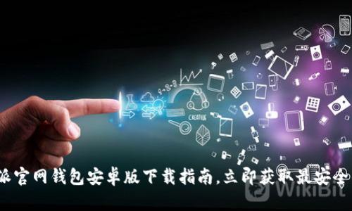 2025必看：比特派官网钱包安卓版下载指南，立即获取最安全的数字货币钱包！