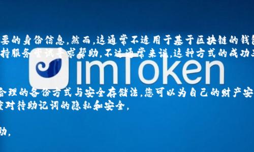 若您谈论的是与区块链钱包相关的“助记词”（如BIP39助记词），那么首先要明确，助记词是用于恢复加密钱包的关键信息，因此十分重要。一旦您遗失了助记词，找回的可能性相对较小，但这里有一些关于如何处理这一情况的建议：

一、了解助记词的重要性
助记词是一组随机生成的词语，通常由12到24个单词组成。这些词语通过特定的加密算法与您的钱包地址和私钥相关联。
因此，助记词是您访问和控制钱包中加密货币的唯一钥匙。如果您丢失了助记词，您的资产将无法恢复，这使得妥善保存这些信息极为重要。

二、助记词丢失后的应对措施
如果您的助记词丢失，首先不要惊慌或者轻举妄动。以下是一些可能的应对措施：
1. **回忆与寻找**：尝试回忆您当时记下助记词的地方，检查手机、电脑、纸张等可能存储的信息。如果您使用过密码管理器或云备份，也可以查看一下这些工具。
2. **联系钱包的客服**：如果您的助记词丢失是因为某种技术问题，比如误删或其他原因，尝试联系所使用钱包的客服，了解是否有可能的恢复选项。

三、如何保证将来助记词的安全性
为了避免未来类似问题的发生，您可以采取以下几种方式来保护您的助记词：
1. **纸质备份**：将助记词写在纸上，并存放在安全的地方，比如银行保险箱中。
2. **多个备份**：考虑在不同的地点存放多个备份，以防单一地点发生意外。
3. **测试恢复**：在您创建或更新钱包时，进行恢复测试，确保您能使用助记词成功恢复钱包。

四、其他备选方案
如果您没有保留助记词，可能还有以下几种选择，但这取决于您钱包的种类和平台：
1. **服务商的回收机制**：某些中心化平台可能会提供资产恢复机制，前提是您提供必要的身份信息。然而，这通常不适用于基于区块链的钱包。
2. **通过公钥找回部分资产**：如果您还保留有公钥或其他交易信息，可以通过联系支持服务尝试寻求帮助，不过通常来说，这种方式的成功率也很低。

五、总结与展望
助记词是加密货币世界中至关重要的工具，确保其安全是每个人都应重视的任务。通过合理的备份方式与安全存储法，您可以为自己的财产安全保驾护航。
请记住，一旦助记词丢失，恢复的机会十分渺茫，因此在使用加密货币时，务必以谨慎态度对待助记词的隐私和安全。

总之，尽可能早地采取预防措施和安全措施是非常重要的。希望这些信息能对您有所帮助。