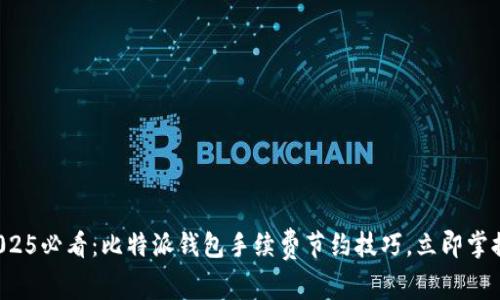 2025必看：比特派钱包手续费节约技巧，立即掌握！