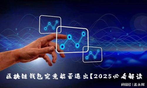 区块链钱包究竟能否退出？2025必看解读