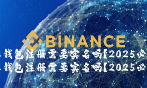 比特派钱包注册需要实名吗？2025必看指南
比特派钱包注册需要实名吗？2025必看指南
