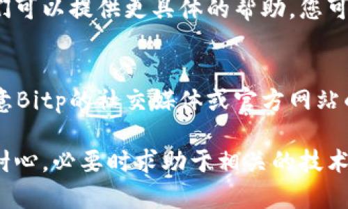 如果您在尝试登录Bitp官方网站时遇到问题，可以按照以下几个步骤进行排查和解决：

1. 检查网络连接
首先，请确保您的网络连接正常。可以尝试访问其他网站，以确认网络是否稳定。若无法连接到网络，请尝试重启路由器或联系网络服务提供商。

2. 确认网址正确性
请确保您输入的Bitp官方网站网址正确无误。可以通过搜索引擎找到官方网站，避免进入钓鱼网站。确保网址是以“https://”开头，并仔细检查是否有拼写错误。

3. 清除浏览器缓存和Cookie
有时浏览器缓存和Cookie可能导致登录问题。您可以尝试清除浏览器的缓存和Cookie，然后再尝试登录。在浏览器设置中，找到隐私和安全选项，清除数据后重启浏览器。

4. 尝试不同的浏览器
有时候，特定的浏览器可能与网站不兼容。您可以尝试使用其他浏览器（如Chrome、Firefox、Safari等）来登录Bitp官方网站。这也是一个快速的排查办法。

5. 检查是否被封禁
如果您多次输入错误的密码，账户可能会暂时被禁用。请确认是否收到有关账户安全的通知，也可以通过邮箱或手机找回账户。

6. 重置密码
如果您忘记了密码，可以尝试使用“忘记密码”的功能进行密码重置。根据系统提示输入您的注册邮箱或手机号，并按照指示完成密码重置。

7. 联系客服
如果以上步骤都无法解决您的问题，建议您联系Bitp的客服团队。他们可以提供更具体的帮助，您可以通过官方网站找到他们的联系方式。

8. 检查系统维护或故障
有时候，网站可能因为维护或者技术故障而暂时无法登录。您可以留意Bitp的社交媒体或官方网站的公告，以了解系统状态。

通过以上步骤，您应该能够解决无法登录Bitp官方网站的问题。保持耐心，必要时求助于相关的技术支持。希望您能顺利登录并享受服务！