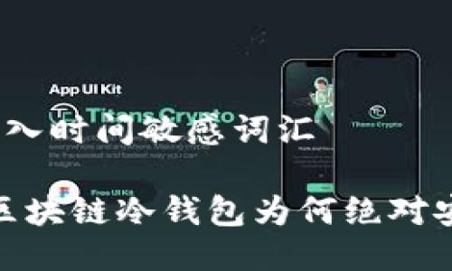 思考一个的，加入时间敏感词汇

2025年必看：区块链冷钱包为何绝对安全？立即了解！