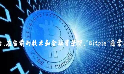 对于“bitpie能量”的问题，我们需要明确一下“bitpie”具体指的是哪个领域或平台。在当前的技术和金融背景下，“Bitpie”通常指的是一个加密货币钱包或者平台。以下是对bitpie能量来源的一些分析和介绍。

### 2025必看：揭秘Bitpie能量的来源与应用