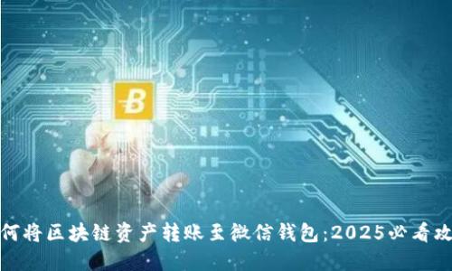 如何将区块链资产转账至微信钱包：2025必看攻略