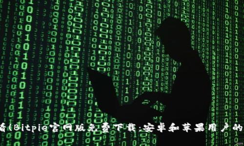 2025必看！Bitpie官网版免费下载：安卓和苹果用户的首选钱包