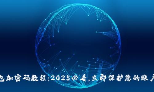 微钱包加密码教程：2025必看，立即保护您的账户安全