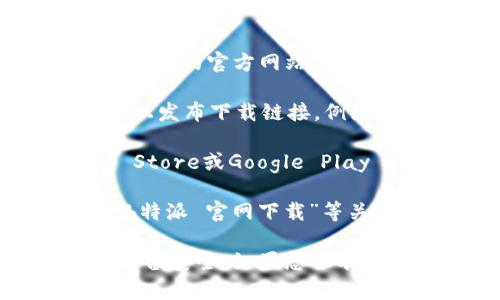 要找到b特派的官网下载地址，您可以按照以下步骤进行：

1. **访问官方网站**：通常，最安全和最可靠的方式是直接访问b特派的官方网站。您可以在浏览器中输入“b特派官网”进行搜索，并找到官方链接。

2. **查看社交媒体**：许多应用程序和平台会在其社交媒体账号上发布下载链接。例如，您可以查看b特派的官方微博、微信公众号或其他社交媒体页面。

3. **应用商店**：如果b特派有移动应用，您可以前往Apple App Store或Google Play Store搜索“b特派”，并从中下载最新版本。

4. **搜索引擎**：您还可以使用搜索引擎，输入“b特派 下载”或“b特派 官网下载”等关键词，找到相关的信息。

请注意，确保从可信的渠道下载，避免访问不明链接，以保护您的设备安全。如果您还有其他问题或需要更详细的帮助，请随时告诉我。