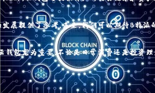 什么是B特派的云钱包？
B特派的云钱包是一种新兴的数字钱包服务，旨在为用户提供安全、便捷的数字资产管理体验。随着数字货币和电子支付的普及，云钱包作为一种高效的存储和交易工具，越来越受到用户的青睐。B特派的云钱包不仅支持多种数字货币的储存与交易，还提供了丰富的功能，如即时转账、资产管理和支付功能，满足了用户日常生活和投资的多重需求。

云钱包的特点
首先，B特派的云钱包在安全性方面下了很大的功夫。用户的私钥可以被加密存储，同时采用多重身份验证机制，确保账户安全。此外，云钱包还具备用户友好的操作界面，即使是对数字资产不太熟悉的人，也能快速上手。通过简单的注册和身份验证过程，用户可以轻松开启其数字资产管理之旅。

多样化的数字资产支持
其次，B特派云钱包支持多种主流数字资产，包括比特币、以太坊等知名数字货币，同时也在不断更新其支持的币种列表。这让用户不需要分散在不同平台上管理各类数字资产，提升了资产管理的便利性。例如，用户只需在一个平台上注册，即可进行多种币种的交易和管理。

方便的支付功能
此外，B特派的云钱包还提供在线支付功能，用户可以通过扫描二维码或输入账户信息，便捷地完成商品和服务的支付。这项功能特别适合日常消费场景，用户只需携带手机，便可以完成交易，免去携带现金和银行卡的麻烦。通过与多个商家的合作，B特派也在不断扩展其支付网络，力争为用户提供更广泛的支付场景。

实时交易和数据分析
对于投资者而言，B特派的云钱包将实时交易和数据分析功能融入其中。用户可以通过钱包内实时监控市场行情，了解不同币种的走势，及时把握投资机会。此外，云钱包还提供详细的交易记录和资产数据分析，帮助用户更好地管理自己的投资组合。

未来展望：云钱包的潜在发展
随着科技的不断发展和数字货币市场的逐渐成熟，云钱包的未来前景非常广阔。B特派在这一领域的先行布局，不仅为用户创造了更多的便利，也为行业的发展提供了参考。未来，我们可以期待B特派的云钱包在安全性、功能丰富性等方面不断提升，赋予用户更好的体验。

总结
综上所述，B特派的云钱包通过其安全性、便利性和多样化的功能，为用户提供了全面的数字资产管理解决方案。在数字货币盛行的今天，选择一款合适的云钱包尤为重要。不论是日常消费还是投资理财，B特派的云钱包都能够为用户提供强有力的支持和帮助。随着我们逐渐适应这种数字化的生活方式，云钱包也必将成为现代生活中不可或缺的一部分。

数字钱包, B特派, 云钱包, 资产管理/guanjianci
立即了解B特派云钱包：数字资产管理的未来选择（2025必看）