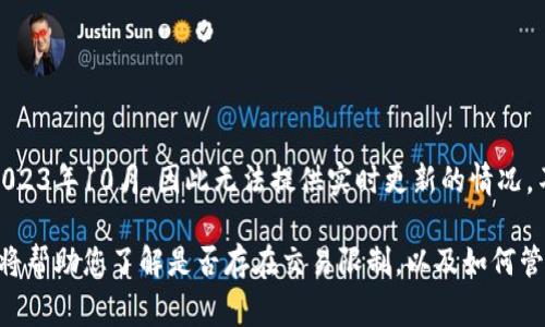 对于“bitp钱包币币兑换限制了吗”的问题，需要查阅最新的官方网站或相关公告来获取准确的信息。我的数据截至到2023年10月，因此无法提供实时更新的情况。不过通常情况下，加密货币钱包和交易所可能会根据市场情况、监管政策或自身的运营策略，设定一定的币币兑换限制。

为了获得最新的限定信息，建议您访问bitp钱包的官方网站或其社交媒体渠道，查看是否有相关的公告或用户指南。这将帮助您了解是否存在交易限制，以及如何管理和您的交易体验。