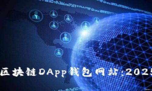 立即了解区块链DApp钱包网站：2025必看指南