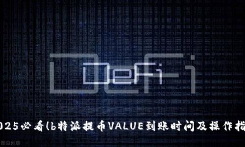 2025必看！b特派提币VALUE到账时间及操作指南