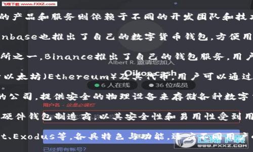 数字货币钱包是由多个公司和组织推出的，具体的产品和服务则依赖于不同的开发团队和技术平台。以下是一些知名的数字货币钱包提供者：

1. **Coinbase**：作为一家知名的交易平台，Coinbase也推出了自己的数字货币钱包，方便用户安全地存储和管理加密货币。

2. **Binance**：作为全球最大的加密货币交易所之一，Binance推出了自己的钱包服务，用户可以通过该钱包轻松存储和交易多种数字货币。

3. **MyEtherWallet**：这个开源的钱包专注于以太坊（Ethereum）及其代币，用户可以通过浏览器生成以太坊地址并进行管理。

4. **Ledger**：Ledger是一家专注于硬件钱包的公司，提供安全的物理设备来存储各种数字货币的私钥。

5. **Trezor**：类似于Ledger，Trezor也是一家硬件钱包制造商，以其安全性和易用性受到用户喜爱。

此外，还有众多其他的数字钱包，如Trust Wallet、Exodus等，各具特色与功能，适应不同用户的需求。