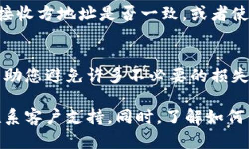 如果您在B特派平台上提币时出现错误，以下是一些可能的步骤和建议，帮助您解决这个问题。

1. 确认错误类型
首先，您需要确认提币错误的具体情况。常见的错误包括提币地址填写错误、提币数量错误、选择了错误的币种等等。明确错误的类型有助于后续处理。

2. 检查交易状态
接下来，您可以登录B特派APP或者网站，查看提币记录中的交易状态。如果交易尚未被确认，您可能还有机会撤回或更改提币。

3. 查看退款政策
许多加密货币交易所都有关于提币错误的退款政策。您可以访问B特派的官方网站，查看相关条款和条件，了解在提币出错的情况下是否能够申请退款。

4. 联系客服
如果经过初步的检查后，您依然无法解决问题，建议及时联系B特派的客户支持。提供详细的信息，如交易ID、提币时间和错误内容，以便客服人员能够更好地帮助您。

5. 防止未来的错误
您可以采取一些措施来避免将来再发生类似的错误。例如，在进行提币时，仔细核对提币地址与接收方地址是否一致，或者使用钱包的“复制地址”功能。此外，您还可以选择小额测试转账，确认一切正确后再进行大额转账。

6. 了解加密货币安全知识
在加密货币的世界里，安全性至关重要。时刻保持对自己资产的警觉，了解各种安全知识，可以帮助您避免许多不必要的损失。

总之，如果您在B特派提币时出现错误，首先要保持冷静，明确错误类型，检查交易状态，并及时联系客户支持。同时，了解如何保护自己的资产，也是非常重要的。希望这些建议能帮助您顺利应对问题并保护您的资金安全。