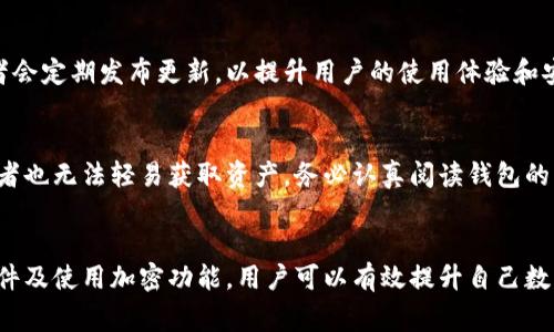 数字钱包的安全性通常依赖于加密技术，确保用户的资产和个人信息都得以保护。以下是关于如何设置数字钱包加密的一些基本信息和步骤。

什么是数字钱包加密？
数字钱包加密是指通过特定的算法和技术，将钱包中的私钥、密码和用户信息进行加密处理，从而保护用户的资产安全。加密可以防止未授权用户访问钱包中的资金，以及保护用户的隐私信息。

为什么需要加密？
在数字货币行业，由于缺乏监管以及资产的不可逆转性，任何一笔错误操作或未授权访问都可能导致资产的永久丢失。因此，加密成为保障用户资产安全的关键因素。此外，随着网络钓鱼和黑客攻击事件的增多，数字钱包的安全性显得尤为重要。

如何设置数字钱包的加密？
下面是一些设置数字钱包加密的基本步骤：

h4选择合适的数字钱包/h4
在设置数字钱包之前，首先需要选择一个安全性高、用户评价良好的数字钱包。有些钱包提供了内置的加密功能，而有些则可能需要用户自己进行设置。例如，硬件钱包通常被认为是最安全的选择之一，因为它将私钥存储在物理设备中。

h4创建强密码/h4
在创建数字钱包时，系统通常会要求用户设置一个强密码。这个密码应包含字母、数字和特殊字符，并且长度至少为12个字符。这可以大大增加密码被破解的难度。此外，尽量避免使用出生日期、姓名等个人信息，因为这些信息较容易被猜中。

h4启用双重认证/h4
许多数字钱包现在都支持双重认证（2FA）功能，这是提高安全性的有效方法。当启用2FA时，用户在登录钱包时除了输入密码外，还需要提供由手机或其他设备生成的验证码。这一措施可以有效防止未授权用户访问钱包，增加了安全保障。

h4备份钱包信息/h4
在设置数字钱包时，用户通常会被要求备份其钱包信息，这通常包括助记词或私钥。确保将这些信息安全地存储在离线设备中，如USB驱动器或纸质文件，以防丢失或被盗用。切勿将这些信息保存在云端或通过电子邮件发送。

h4定期更新软件/h4
如果你使用的是软件钱包，确保及时更新到最新版本。这不仅可以提供最新的安全补丁，还能够修复可能存在的漏洞。许多钱包开发者会定期发布更新，以提升用户的使用体验和安全性。

h4使用加密功能/h4
一些数字钱包提供内置的加密功能，允许用户对钱包中的敏感信息进行加密。例如，某些钱包可以加密私钥，确保即使设备被盗，攻击者也无法轻易获取资产。务必认真阅读钱包的用户手册，以了解如何启用这些安全功能。

总 结
数字钱包的加密设置是确保用户资产安全的重要环节。通过选择合适的钱包、创建强密码、启用双重认证、备份钱包信息、定期更新软件及使用加密功能，用户可以有效提升自己数字资产的安全性。随着数字货币市场的不断发展，安全措施也在不断演进，用户需保持警惕，随时关注行业动态，确保自己的钱包安全。