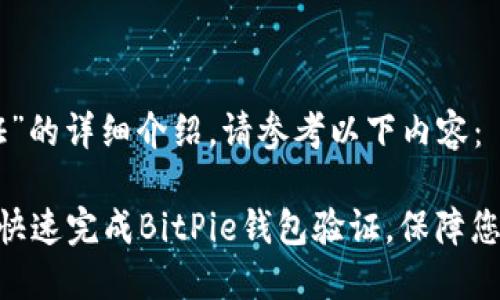 关于“BitPie验证”的详细介绍，请参考以下内容：

2025必看：如何快速完成BitPie钱包验证，保障您的数字资产安全